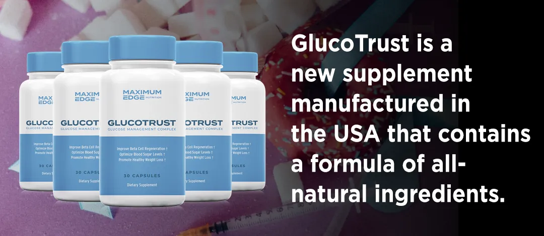 Bottle of glucotrust next to the word - GlucoTrust is a new supplement manufactured in the USA that contains a formula of all-natural ingredients. These ingredients work together to promote healthy blood sugar levels, safe and effective weight loss, and better sleep.